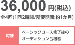 料金:36,000円(税込) 全4回(1回2時間/所要期間:約1か月) 対象:ベーシックコース修了後のオーディション合格者